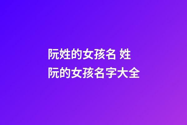 阮姓的女孩名 姓阮的女孩名字大全